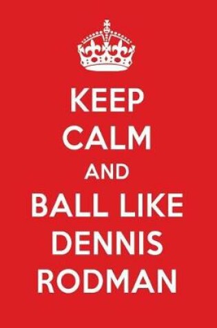 Cover of Keep Calm and Ball Like Dennis Rodman