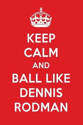 Book cover for Keep Calm and Ball Like Dennis Rodman