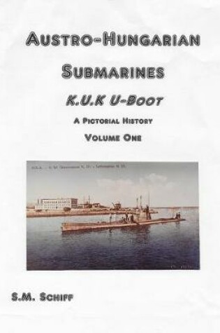 Cover of Austro-Hungarian Submarines K.u.K UBoot A Pictorial History Volume One