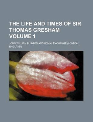 Book cover for The Life and Times of Sir Thomas Gresham Volume 1