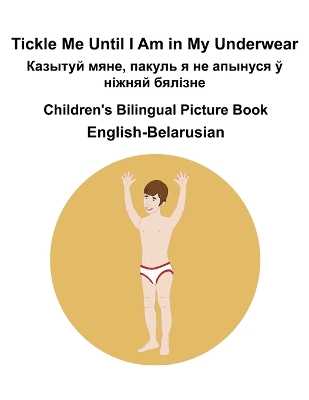 Book cover for English-Belarusian Tickle Me Until I Am in My Underwear / Казытуй мяне, пакуль я не апынуся &#