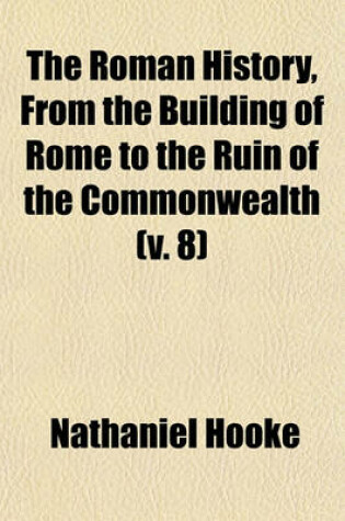 Cover of The Roman History, from the Building of Rome to the Ruin of the Commonwealth Volume 8