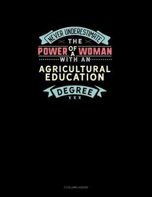 Book cover for Never Underestimate The Power Of A Woman With An Agricultural Education Degree
