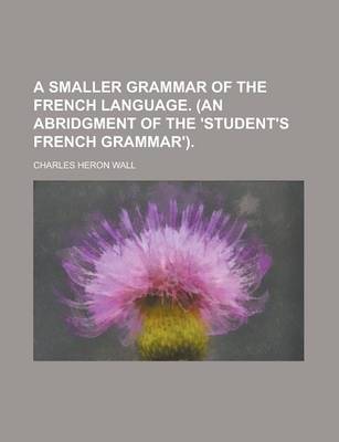 Book cover for A Smaller Grammar of the French Language. (an Abridgment of the 'Student's French Grammar')