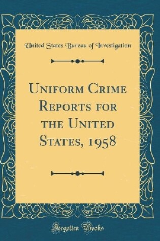 Cover of Uniform Crime Reports for the United States, 1958 (Classic Reprint)