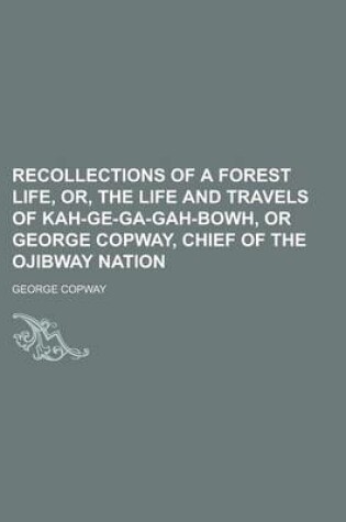 Cover of Recollections of a Forest Life, Or, the Life and Travels of Kah-GE-Ga-Gah-Bowh, or George Copway, Chief of the Ojibway Nation