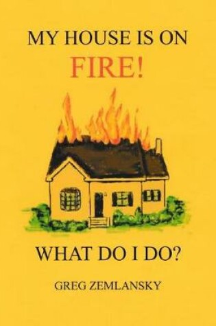 Cover of My House Is On Fire! What Do I Do?