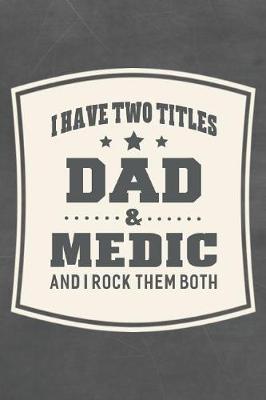 Book cover for I Have Two Titles Dad & Medic And I Rock Them Both