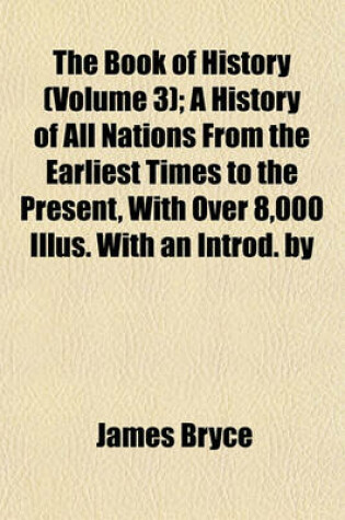 Cover of The Book of History (Volume 3); A History of All Nations from the Earliest Times to the Present, with Over 8,000 Illus. with an Introd. by