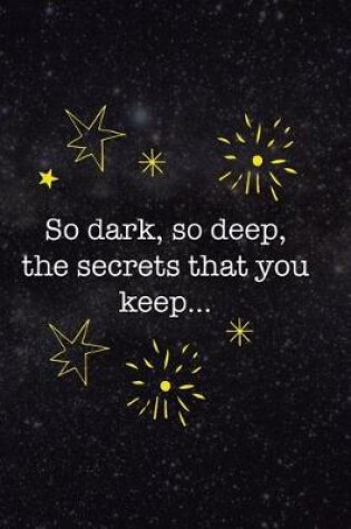 Cover of So dark, So Deep, The Secrets That You Keep...