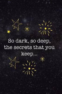 Book cover for So dark, So Deep, The Secrets That You Keep...