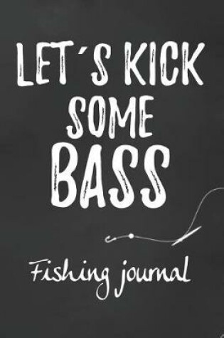 Cover of Let's Kick Some Bass Fishing Journal