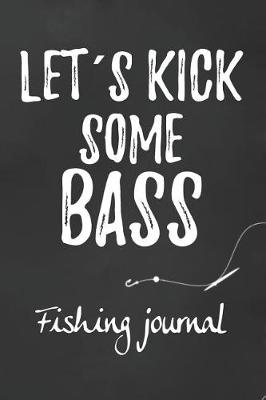 Book cover for Let's Kick Some Bass Fishing Journal