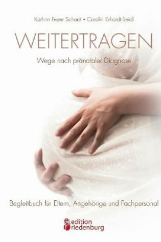 Cover of Weitertragen - Wege nach pränataler Diagnose. Begleitbuch für Eltern, Angehörige und Fachpersonal