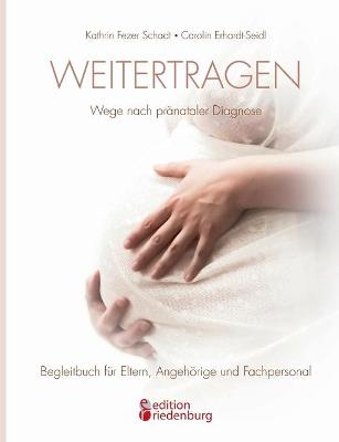 Cover of Weitertragen - Wege nach pränataler Diagnose. Begleitbuch für Eltern, Angehörige und Fachpersonal