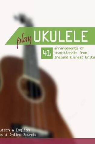 Cover of Play Ukulele - 41 arrangements of traditionals from Ireland & Great Britain - Deutsch & English - Tabs & Online Sounds