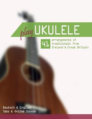 Book cover for Play Ukulele - 41 arrangements of traditionals from Ireland & Great Britain - Deutsch & English - Tabs & Online Sounds