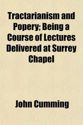 Book cover for Tractarianism and Popery; Being a Course of Lectures Delivered at Surrey Chapel