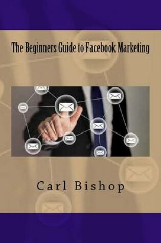 Cover of The Beginners Guide to Facebook Marketing