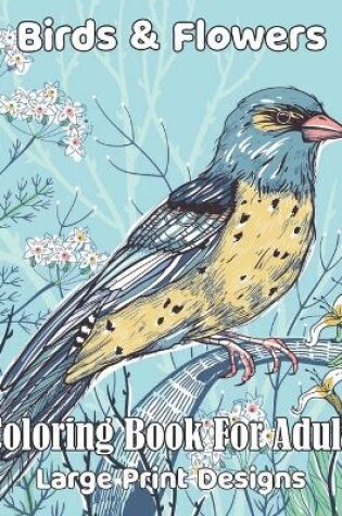 Cover of Birds & Flowers Coloring book for adult large print designs