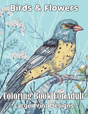 Cover of Birds & Flowers Coloring book for adult large print designs