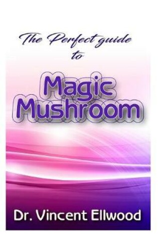 Cover of The Perfect Guide to Magic Mushroom