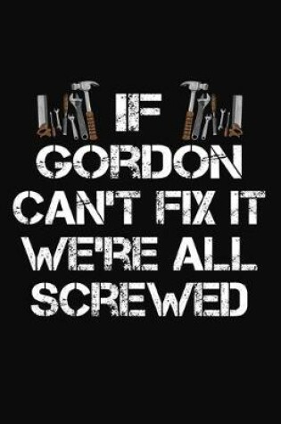 Cover of If Gordon Can't Fix It We're All Screwed