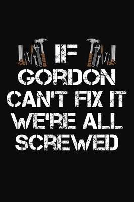 Book cover for If Gordon Can't Fix It We're All Screwed