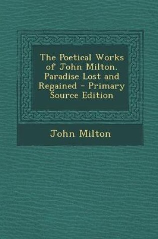 Cover of The Poetical Works of John Milton. Paradise Lost and Regained - Primary Source Edition