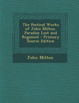 Book cover for The Poetical Works of John Milton. Paradise Lost and Regained - Primary Source Edition