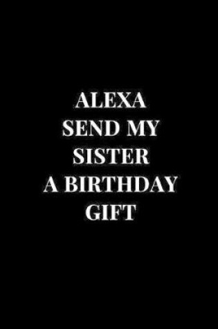 Cover of Alexa Send My Sister A Birthday Gift