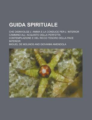 Book cover for Guida Spirituale; Che Disinvolge L' Anima E La Conduce Per L' Interior Cammino All' Acquisto Della Perfetta Contemplazione E del Ricco Tesoro Della Pa