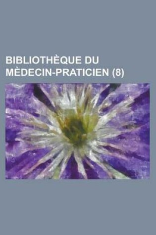 Cover of Bibliotheque Du Medecin-Praticien (8 )