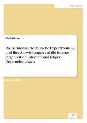 Book cover for Die harmonisierte deutsche Exportkontrolle und ihre Auswirkungen auf die interne Organisation international tätiger Unternehmungen