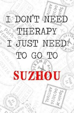 Cover of I Don't Need Therapy I Just Need To Go To Suzhou