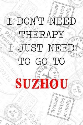 Book cover for I Don't Need Therapy I Just Need To Go To Suzhou