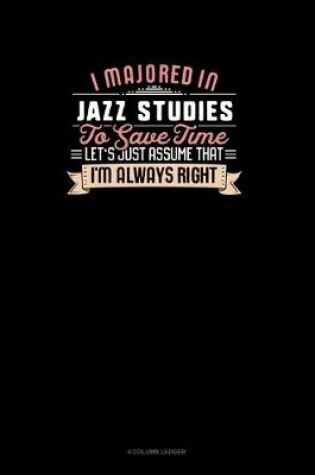 Cover of I Majored In Jazz Studies To Save Time Let's Just Assume That I'm Always Right