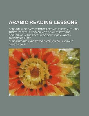 Book cover for Arabic Reading Lessons; Consisting of Easy Extracts from the Best Authors, Together with a Vocabulary of All the Words Occurring in the Text Also Some Explanatory Annotations, Etc