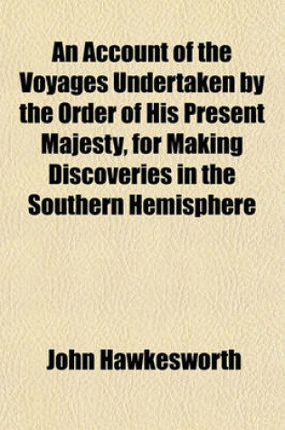 Cover of An Account of the Voyages Undertaken by the Order of His Present Majesty, for Making Discoveries in the Southern Hemisphere and Successively Performed by Commodore Byron, Captain Wallis, Captain Carteret, and Captain Cook, in the Dolphin, the Swallow, (Vo