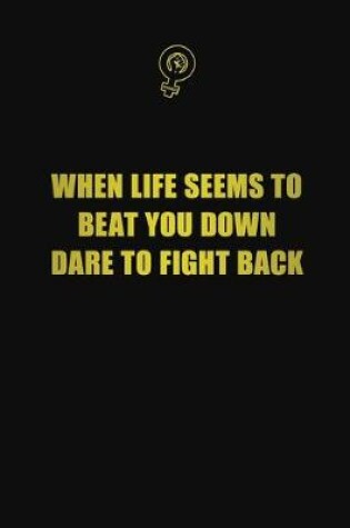 Cover of When life seems to beat you down, dare to fight back