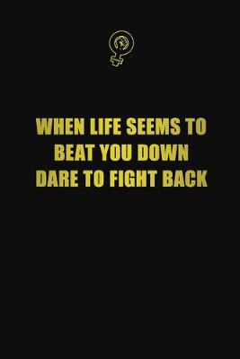 Book cover for When life seems to beat you down, dare to fight back