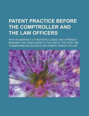 Book cover for Patent Practice Before the Comptroller and the Law Officers; With an Abstract of Reported Cases, and Appendix I. Bringing the Cases Down to the End of the Year 1892