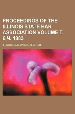 Cover of Proceedings of the Illinois State Bar Association Volume . 6, . 1883