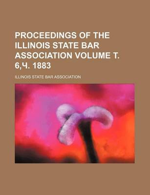 Book cover for Proceedings of the Illinois State Bar Association Volume . 6, . 1883