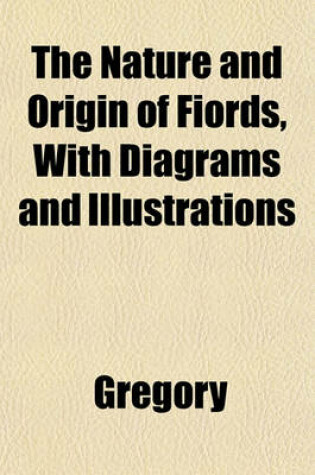 Cover of The Nature and Origin of Fiords, with Diagrams and Illustrations