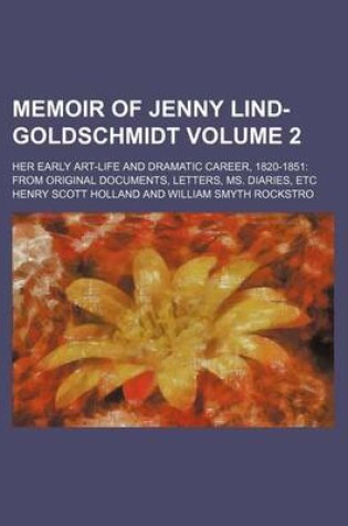 Cover of Memoir of Jenny Lind-Goldschmidt Volume 2; Her Early Art-Life and Dramatic Career, 1820-1851 from Original Documents, Letters, Ms. Diaries, Etc