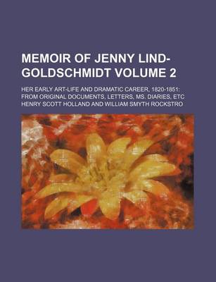 Book cover for Memoir of Jenny Lind-Goldschmidt Volume 2; Her Early Art-Life and Dramatic Career, 1820-1851 from Original Documents, Letters, Ms. Diaries, Etc