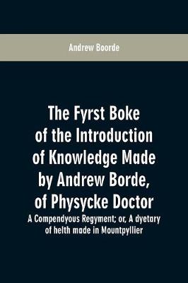 Book cover for The fyrst boke of the introduction of knowledge made by Andrew Borde, of physycke doctor. A compendyous regyment