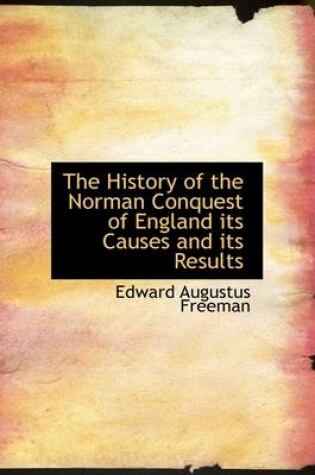 Cover of The History of the Norman Conquest of England Its Causes and Its Results