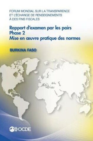 Cover of Forum Mondial Sur La Transparence Et l'�change de Renseignements � Des Fins Fiscales: Rapport d'Examen Par Les Pairs: Burkina Faso 2016 Phase 2: Mise En Oeuvre Pratique Des Normes